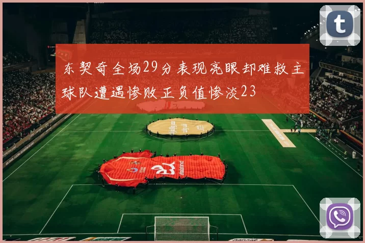 东契奇全场29分表现亮眼却难救主球队遭遇惨败正负值惨淡23
